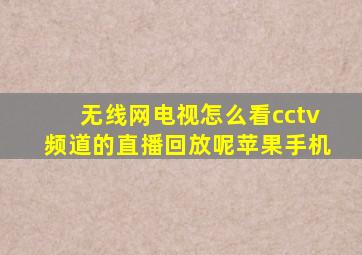 无线网电视怎么看cctv频道的直播回放呢苹果手机