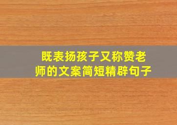 既表扬孩子又称赞老师的文案简短精辟句子