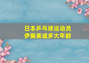 日本乒乓球运动员伊藤美诚多大年龄