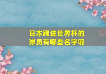 日本踢进世界杯的球员有哪些名字呢