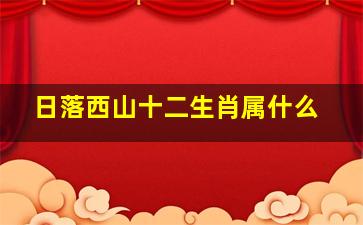 日落西山十二生肖属什么