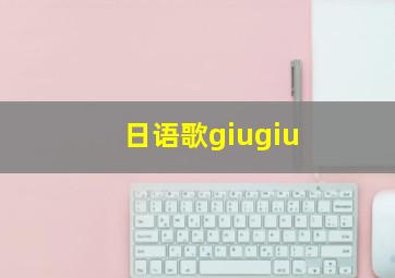 日语歌giugiu