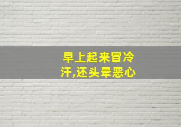 早上起来冒冷汗,还头晕恶心