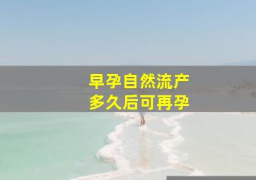 早孕自然流产多久后可再孕