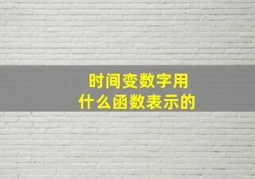 时间变数字用什么函数表示的