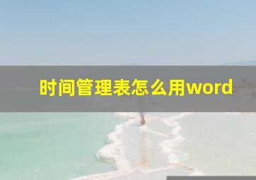 时间管理表怎么用word