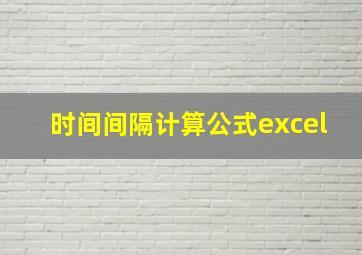 时间间隔计算公式excel