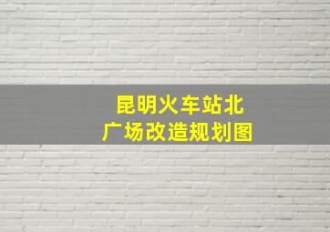 昆明火车站北广场改造规划图