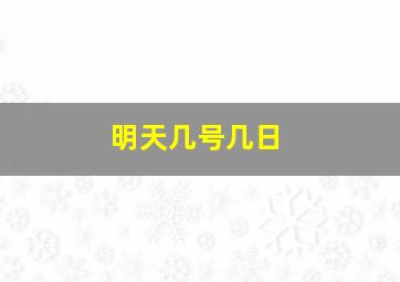 明天几号几日