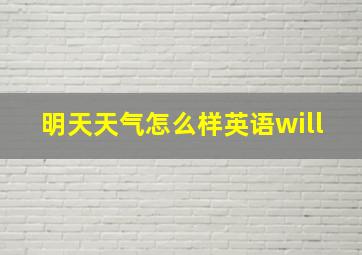 明天天气怎么样英语will