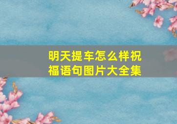 明天提车怎么样祝福语句图片大全集