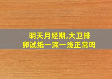 明天月经期,大卫排卵试纸一深一浅正常吗