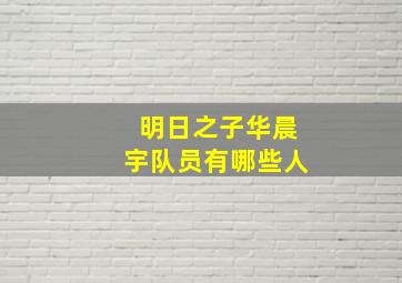 明日之子华晨宇队员有哪些人