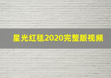 星光红毯2020完整版视频