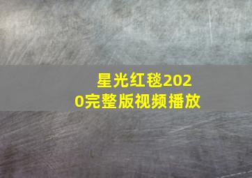 星光红毯2020完整版视频播放