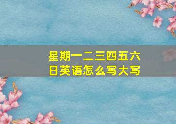 星期一二三四五六日英语怎么写大写