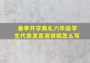 春季开学典礼六年级学生代表发言演讲稿怎么写