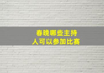 春晚哪些主持人可以参加比赛