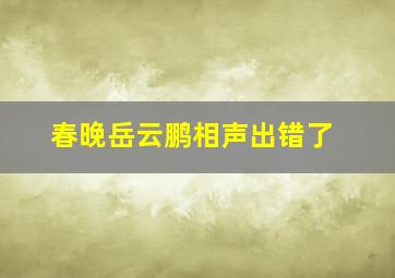 春晚岳云鹏相声出错了