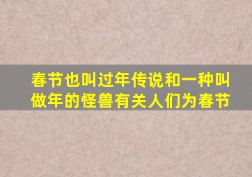 春节也叫过年传说和一种叫做年的怪兽有关人们为春节