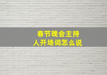 春节晚会主持人开场词怎么说