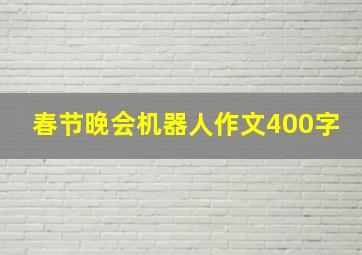 春节晚会机器人作文400字