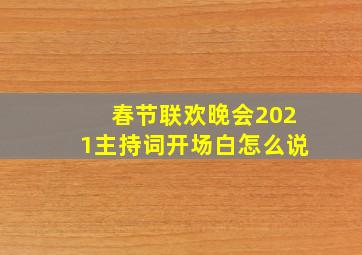 春节联欢晚会2021主持词开场白怎么说