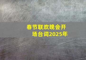 春节联欢晚会开场台词2025年