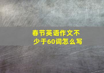 春节英语作文不少于60词怎么写