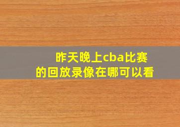 昨天晚上cba比赛的回放录像在哪可以看