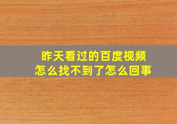 昨天看过的百度视频怎么找不到了怎么回事