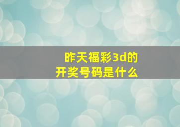 昨天福彩3d的开奖号码是什么