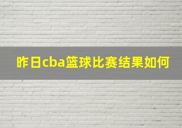 昨日cba篮球比赛结果如何