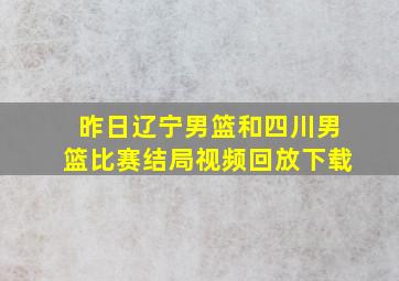 昨日辽宁男篮和四川男篮比赛结局视频回放下载