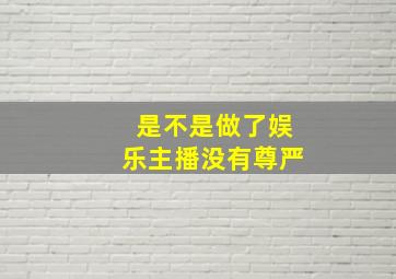 是不是做了娱乐主播没有尊严