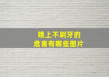 晚上不刷牙的危害有哪些图片