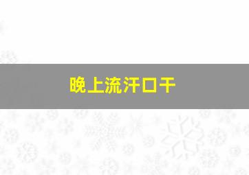 晚上流汗口干