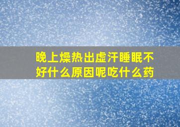 晚上燥热出虚汗睡眠不好什么原因呢吃什么药