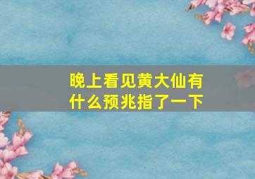 晚上看见黄大仙有什么预兆指了一下