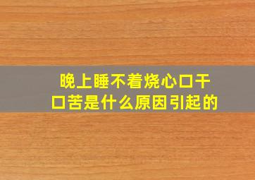 晚上睡不着烧心口干口苦是什么原因引起的