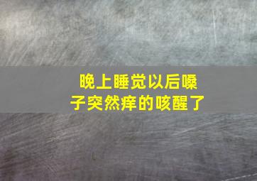 晚上睡觉以后嗓子突然痒的咳醒了