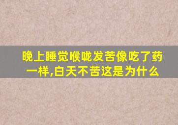 晚上睡觉喉咙发苦像吃了药一样,白天不苦这是为什么