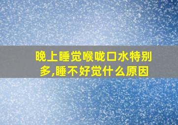 晚上睡觉喉咙口水特别多,睡不好觉什么原因