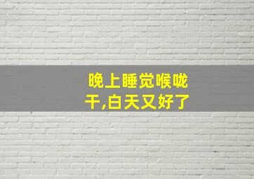 晚上睡觉喉咙干,白天又好了