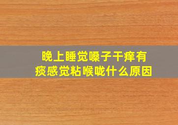 晚上睡觉嗓子干痒有痰感觉粘喉咙什么原因