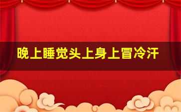 晚上睡觉头上身上冒冷汗