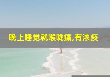 晚上睡觉就喉咙痛,有浓痰