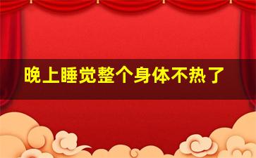 晚上睡觉整个身体不热了