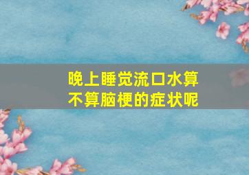 晚上睡觉流口水算不算脑梗的症状呢