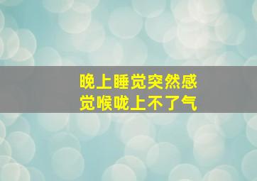 晚上睡觉突然感觉喉咙上不了气